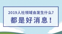 2019人社領(lǐng)域會(huì)發(fā)生什么？都是好消息！